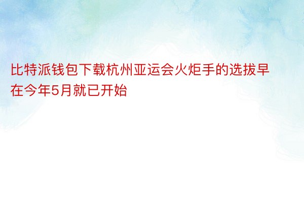 比特派钱包下载杭州亚运会火炬手的选拔早在今年5月就已开始
