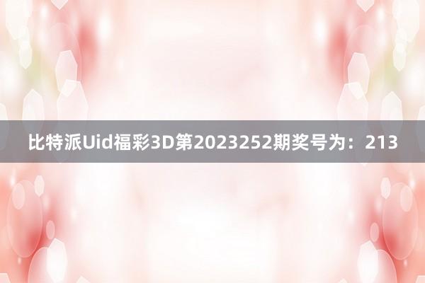 比特派Uid福彩3D第2023252期奖号为：213