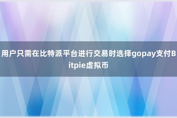 用户只需在比特派平台进行交易时选择gopay支付Bitpie虚拟币