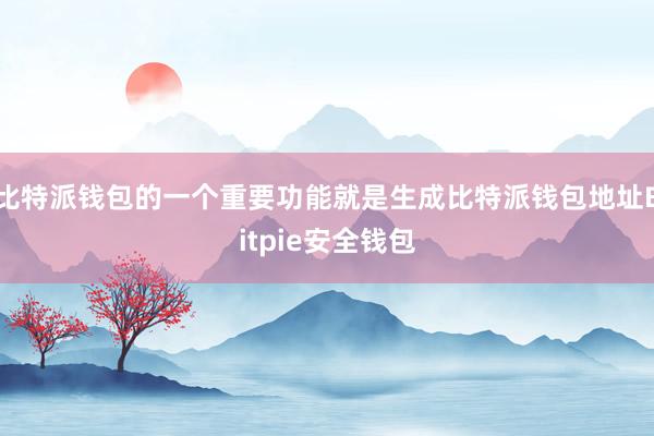 比特派钱包的一个重要功能就是生成比特派钱包地址Bitpie安全钱包